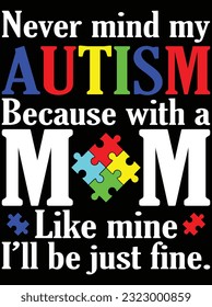 Never mind my autism because with a mom vector art design, eps file. design file for t-shirt. SVG, EPS cuttable design file