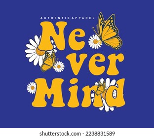 never mind slogan text. with daisy flowers concept drawing. Vector illustration design for fashion graphics, t shirt prints.