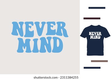 Never mind t shirt design