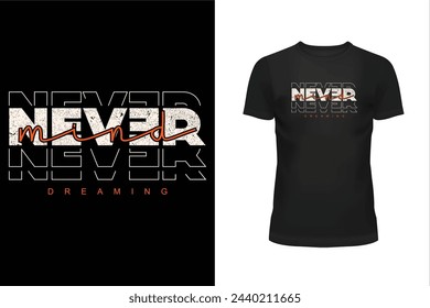 Never mind t shirt, Quote t shirt, Message t shirt, Typography t shirt design, Never mind dreaming