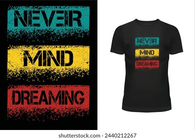 Never mind t shirt, Quote t shirt, Message t shirt, Typography t shirt design, Never mind dreaming