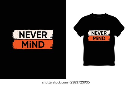 never mind t shirt typography vector, never mind t shirt design, typography for never mind