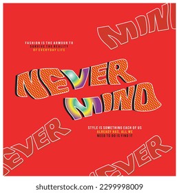 NEVER MIND typography design for t shirt, vector, illustration.