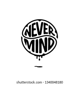 Never Mind Typography Slogan with dripping ink for T-shirt and apparels graphic. Modern circle Lettering. Vector Illustration