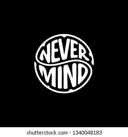 Never Mind Typography Slogan on black background for T-shirt and apparels graphic. Modern circle Lettering. Vector Illustration