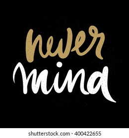 Never mind.Motivational quote. Hand drawn tee graphic. Typographic print poster for media. T shirt hand lettered calligraphic design. 