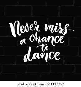 Never miss a chance to dance. Inspiration phrase about dancing. Ballroom poster design with white quote on black bricks wall.