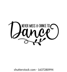 Never miss a chance to dance- positive calligraphy text.Good for greeting card, poster, banner, textile print, and gift design.