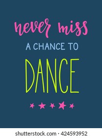 Never miss a chance to dance quote lettering. Dance studio calligraphy inspiration graphic design typography element. Hand written calligraphy postcard. Cute simple vector lettering. Hand written sign
