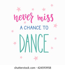 Never miss a chance to dance quote lettering. Dance studio calligraphy inspiration graphic design typography element. Hand written calligraphy postcard. Cute simple vector lettering. Hand written sign