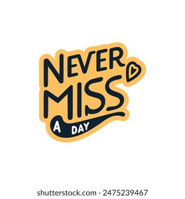 never miss a day text fashion tshirt sticker vector illustration template design