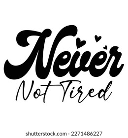 never not tired Mother's day shirt print template,  typography design for mom mommy mama daughter grandma girl women aunt mom life child best mom adorable shirt