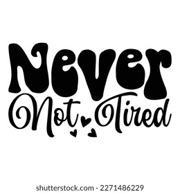 never not tired Mother's day shirt print template,  typography design for mom mommy mama daughter grandma girl women aunt mom life child best mom adorable shirt