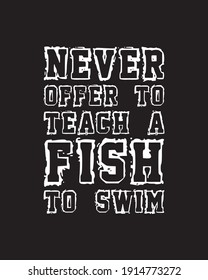 Never offer to teach a fish to swim. Hand drawn typography poster design. Premium Vector.