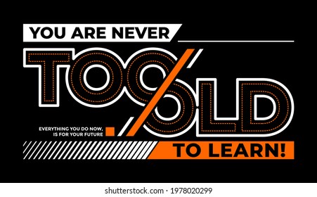 Never too old to learn, modern and stylish motivational quotes typography slogan. Colorful abstract design vector illustration  for print tee shirt, typography, poster and other uses. 