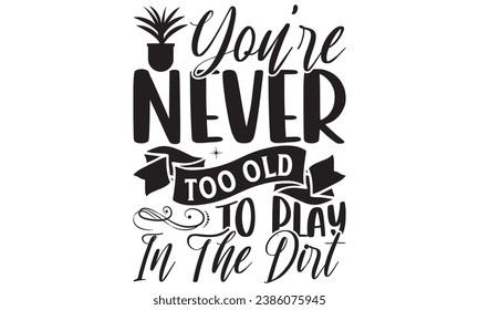 You’re Never Too Old To Play In The Dirt Lettering design for greeting banners, Mouse Pads, Prints, Cards and Posters, Mugs, Notebooks, Floor Pillows and T-shirt prints design.
