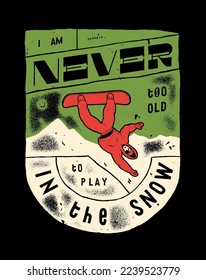 I am Never too old to play in the snow. Snowboarder distressed vintage typography label. Winter sports silkscreen vintage typography t-shirt print vector illustration.