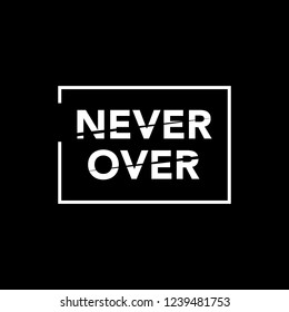 Never Over Slogan text for appareal, shirt,  clothing, tee, digital printing, print, etc. 