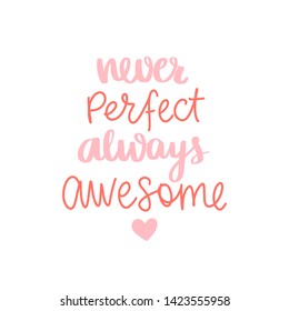 Never perfect always awesome. Vector hand drawn lettering phrase. Modern brush calligraphy. Motivation and inspiration quote.