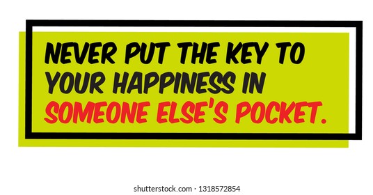 Never Put The Key To Your Happiness In Someone Else's Pocket creative motivation quote design