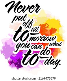 Never Put Off Till Tomorrow, What You Can Do Today. Lettering Design Vector art for print design.