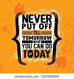 Never Put Off Till Tomorrow What You Can Do Today. Inspiring Creative Motivation Quote Poster Template. Vector Typography Banner Design Concept On Grunge Texture Rough Background