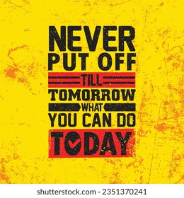 Never Put Off Till Tomorrow What You Can Do Today. Inspiring Creative Motivation Quote Poster Template. Vector Typography Banner Design Concept On Grunge Texture Rough Background