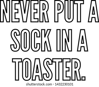 Never put a sock in a toaster outlined text art