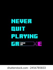 Never Quit Playing Game, Typography tee shirt  design vector illustration.