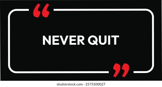 Never Quit text type. black and white quotes background bold font. eps vector illustration graphics design. inspire life quote message motivational design template. 