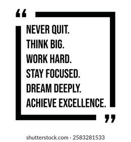 never quit, think big, work hard, stay focused, dream deeply, achieve excellence, inspirational design quote, motivational quotes, typography illustration lettering quotes