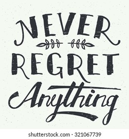 Never regret anything. Motivational hand-lettering t-shirt or poster design