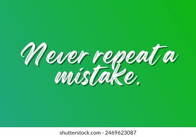 Never repeat a mistake. Inspirational and motivational quotes, typography, fashion, art, designs: for prints, posters, cards, t shirt, coffee mug hoodies etc.
