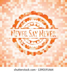 Never Say Never abstract emblem, orange mosaic background