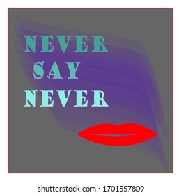 
never say never against a gray background and with red lips