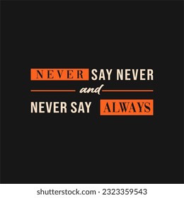 Never say never and never say always slogan typography for t-shirt prints, posters and other uses.