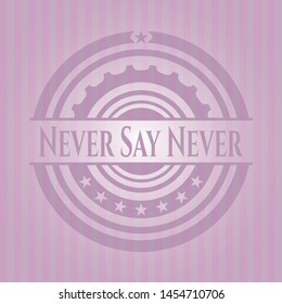 Never Say Never badge with pink background. Vector Illustration. Detailed.