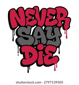Never say die graffiti style typography vector graphic t shirt with t shirt graffiti design t-shirt design apparel clothing print