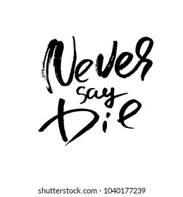 Never say die. Hand drawn lettering. Vector typography design. Handwritten inscription.