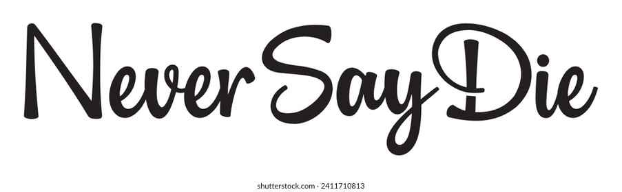 never say die text on white background.