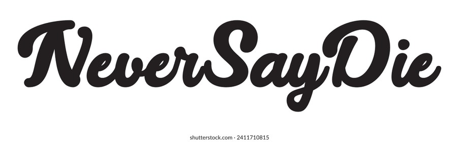 never say die text on white background.