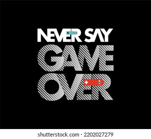 Never Say Game Over Typography tee shirt design vector illustration.