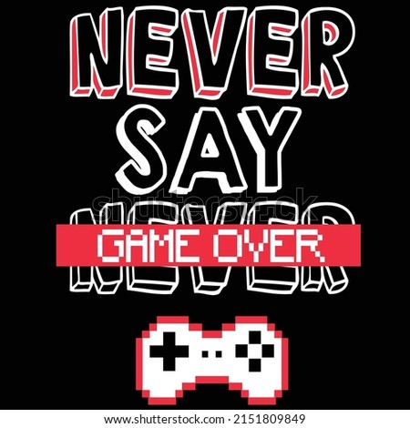 NEVER SAY GAME OVER VIDEO GAME CONTROL