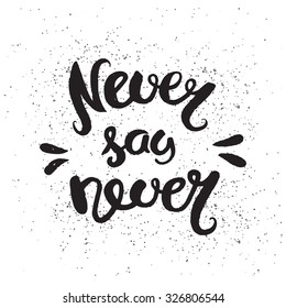 "Never say never". Hand drawn calligraphic quote on a white background.