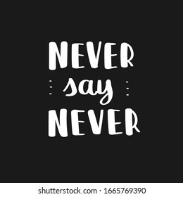 Never say never. Hand drawn typography poster or card, sweatshirt or T shirt print. Vector calligraphy.