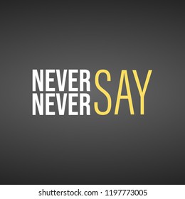 Never say never. Inspirational and motivation quote