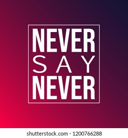 Never say never. Inspirational and motivation quote