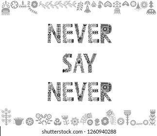 Never say never - inspirational quote made with decorative font with floral motives. Folk art poster. Vector illustration with lettering.