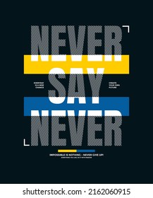 Never say never, modern and stylish motivational quotes typography slogan. Colorful abstract illustration design vector for print tee shirt, typography, background, poster and other uses.