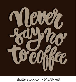 Never say no to coffee brush lettering quot on a brown background. Typographic poster design for kitchen stuff, menu, restaurant, coffee shop.